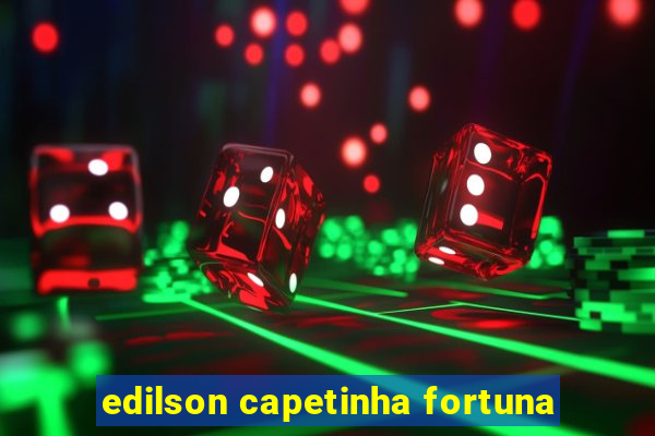 edilson capetinha fortuna